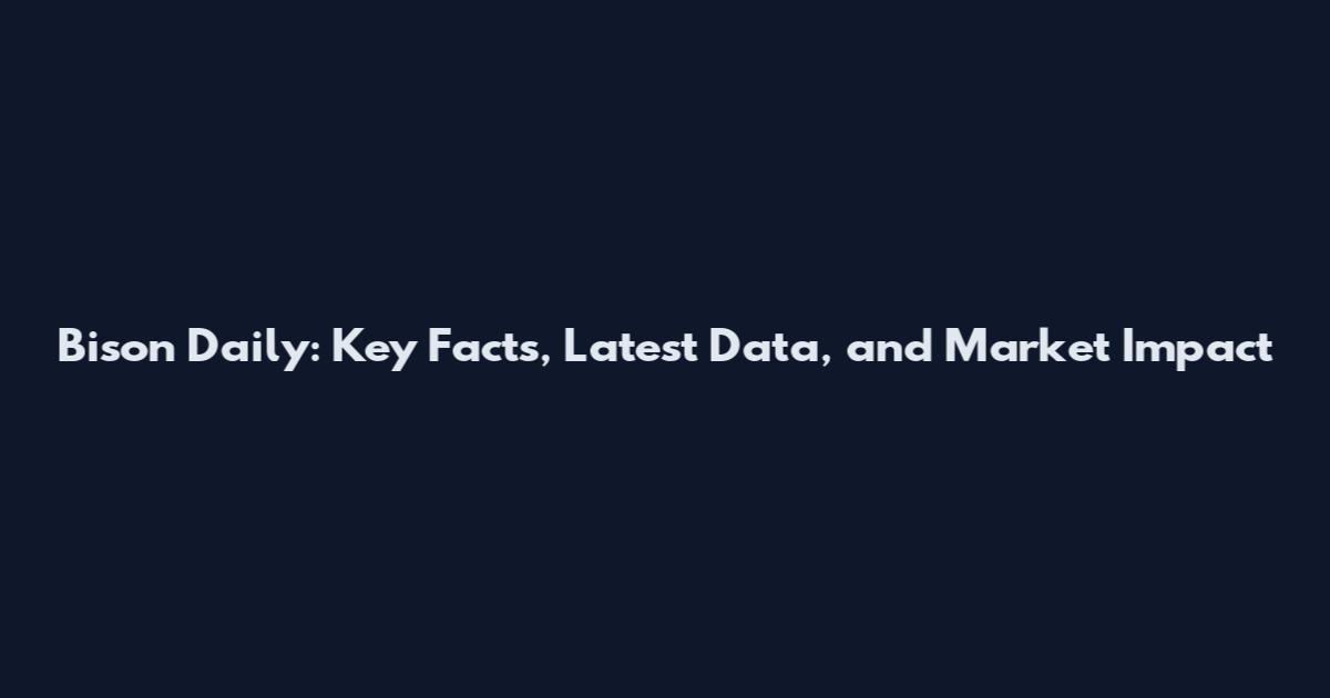 Bison Daily: Key Facts, Latest Data, and Market Impact