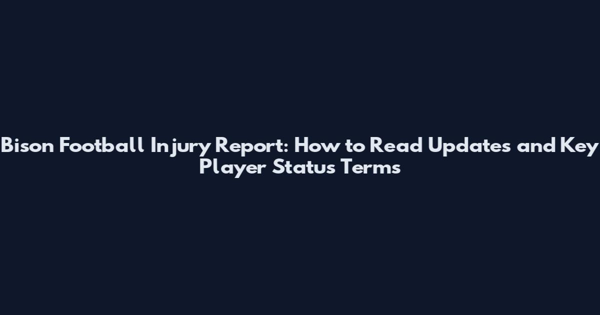 Bison Football Injury Report: How to Read Updates and Key Player Status Terms