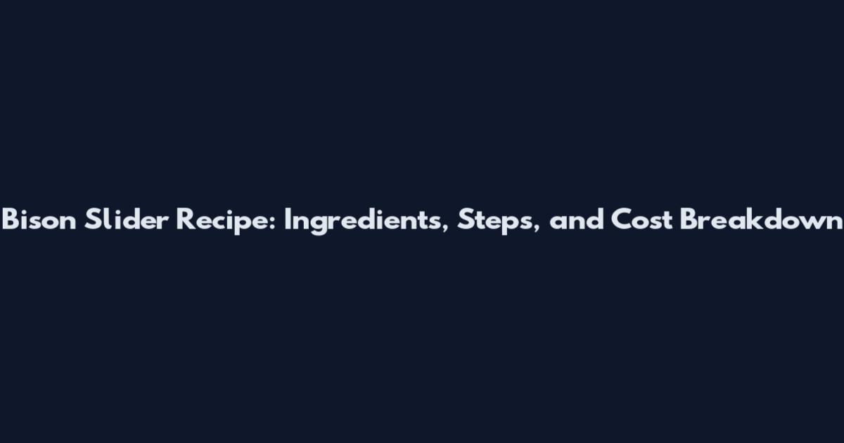 Bison Slider Recipe: Ingredients, Steps, and Cost Breakdown