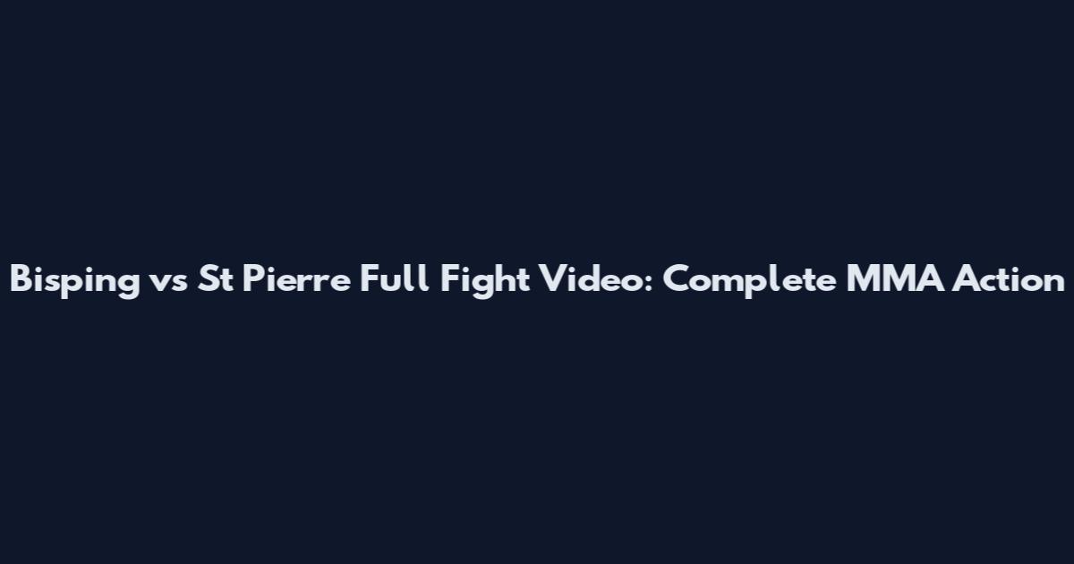 Bisping vs St Pierre Full Fight Video: Complete MMA Action
