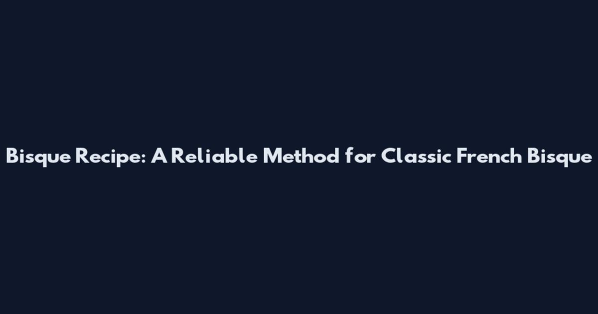 Bisque Recipe: A Reliable Method for Classic French Bisque