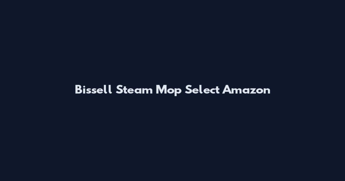 Bissell Steam Mop Select Amazon