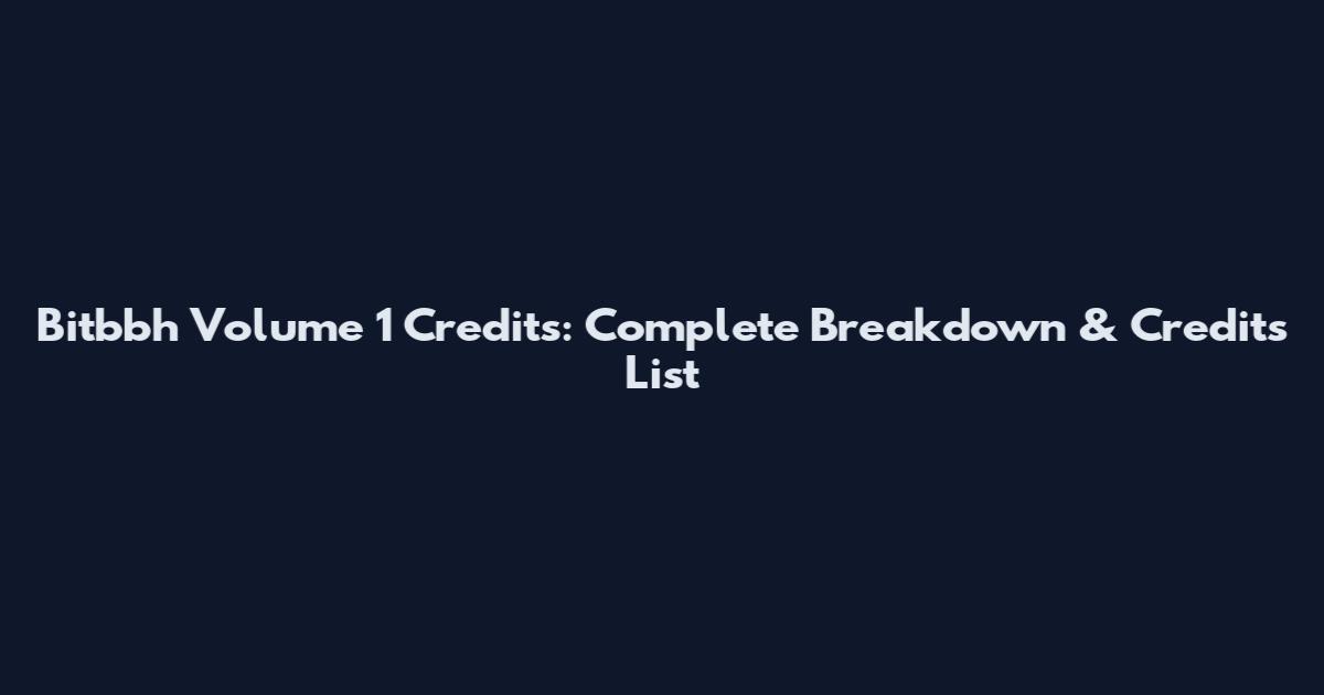 Bitbbh Volume 1 Credits: Complete Breakdown & Credits List