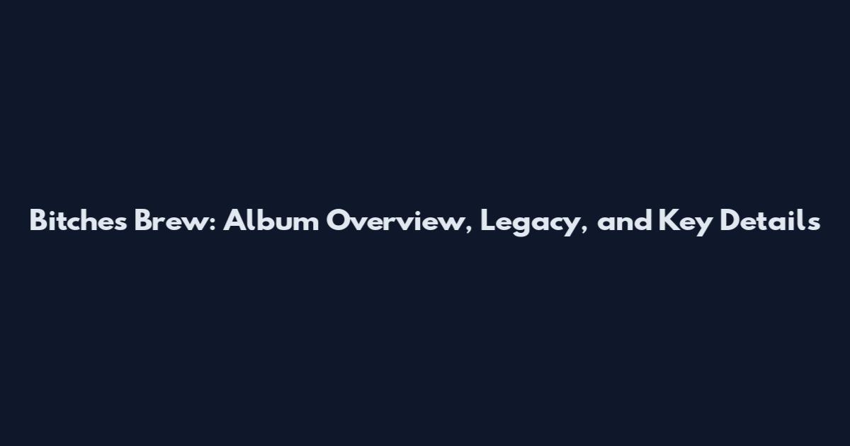 Bitches Brew: Album Overview, Legacy, and Key Details
