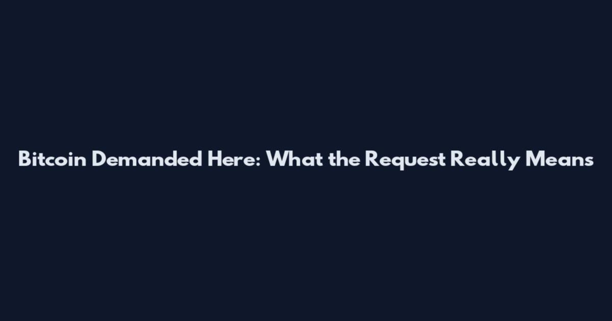 Bitcoin Demanded Here: What the Request Really Means