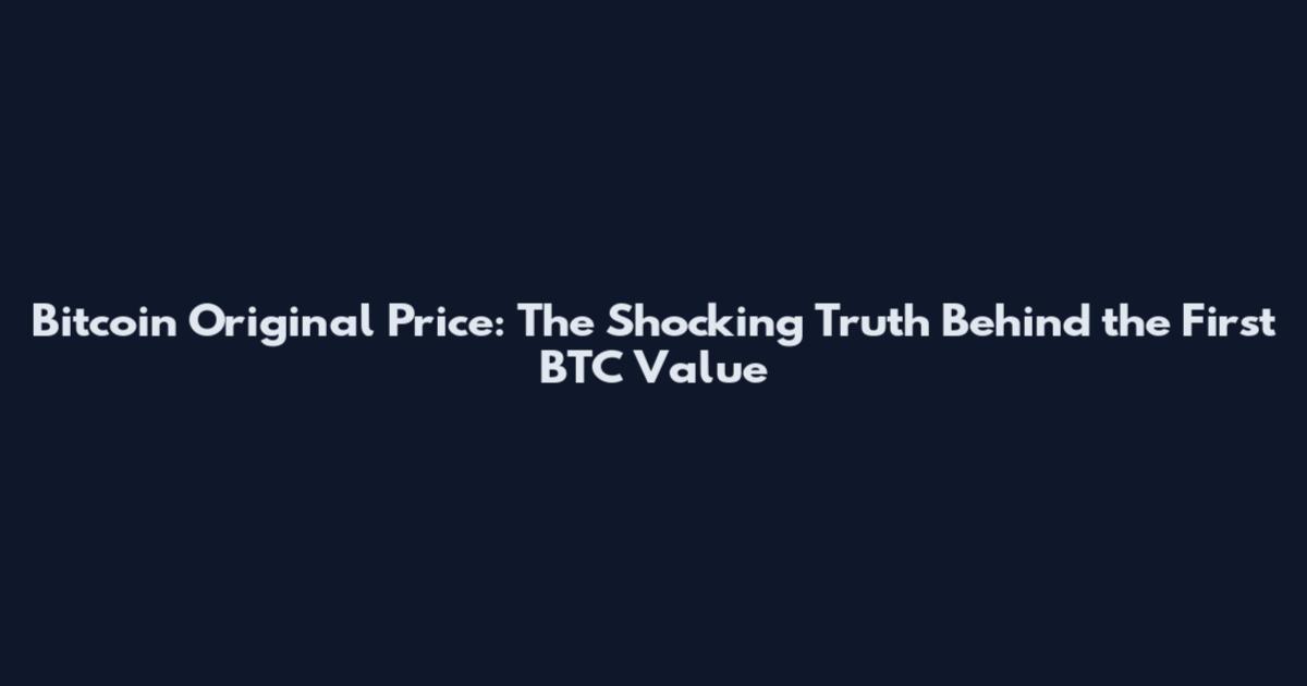 Bitcoin Original Price: The Shocking Truth Behind the First BTC Value