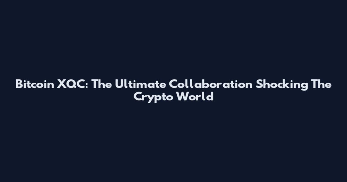 Bitcoin XQC: The Ultimate Collaboration Shocking The Crypto World