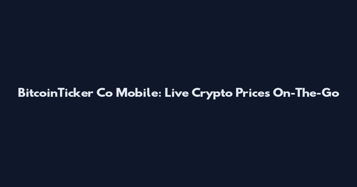 BitcoinTicker Co Mobile: Live Crypto Prices On-The-Go