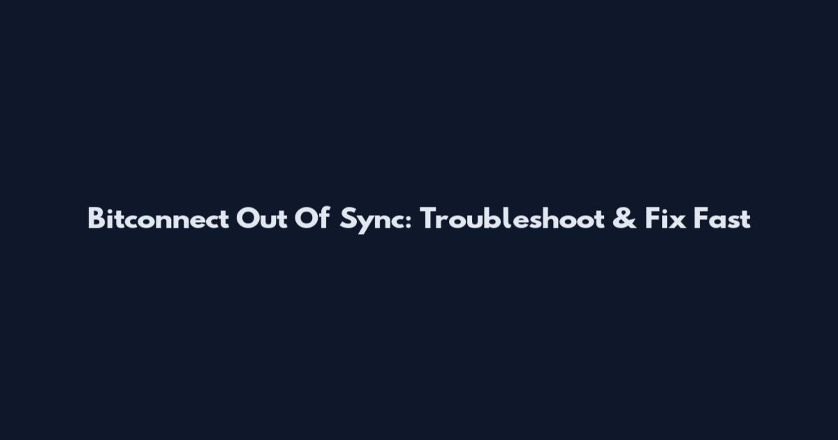 Bitconnect Out Of Sync: Troubleshoot & Fix Fast