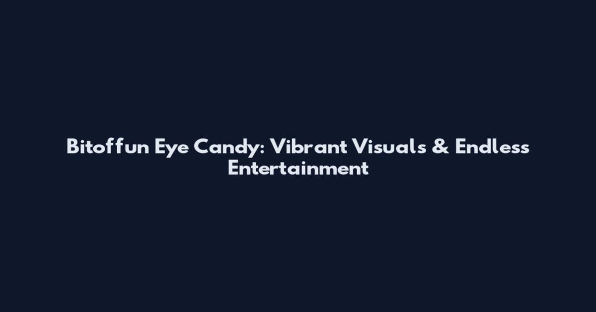 Bitoffun Eye Candy: Vibrant Visuals & Endless Entertainment