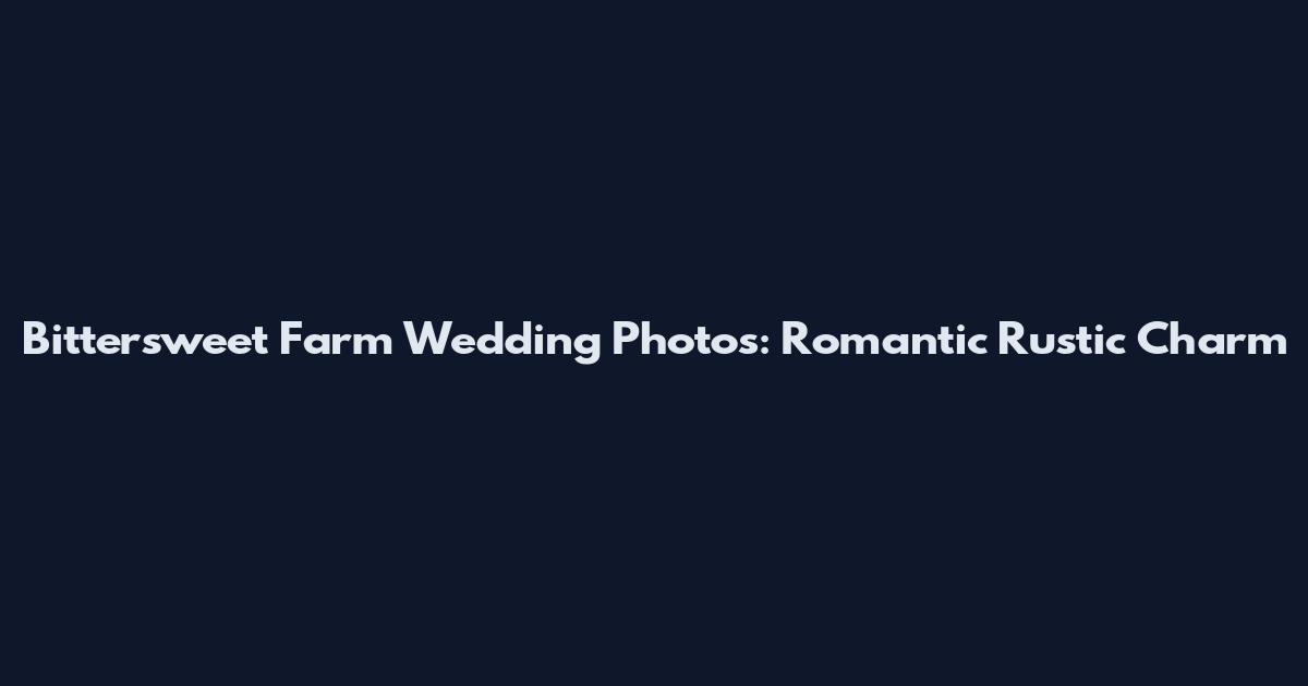 Bittersweet Farm Wedding Photos: Romantic Rustic Charm
