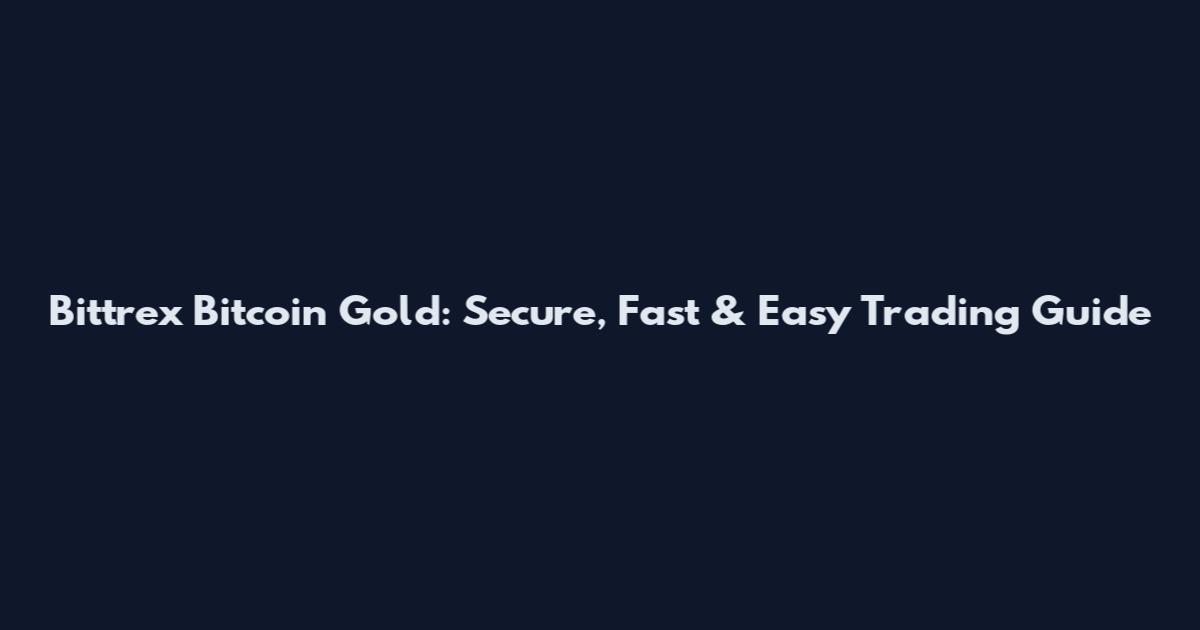 Bittrex Bitcoin Gold: Secure, Fast & Easy Trading Guide