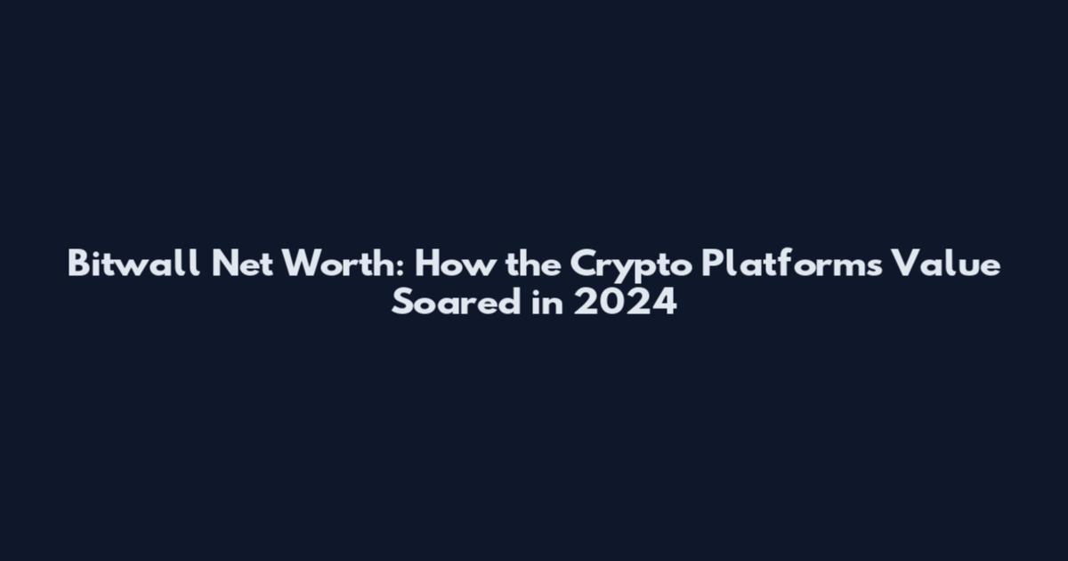 Bitwall Net Worth: How the Crypto Platform's Value Soared in 2024