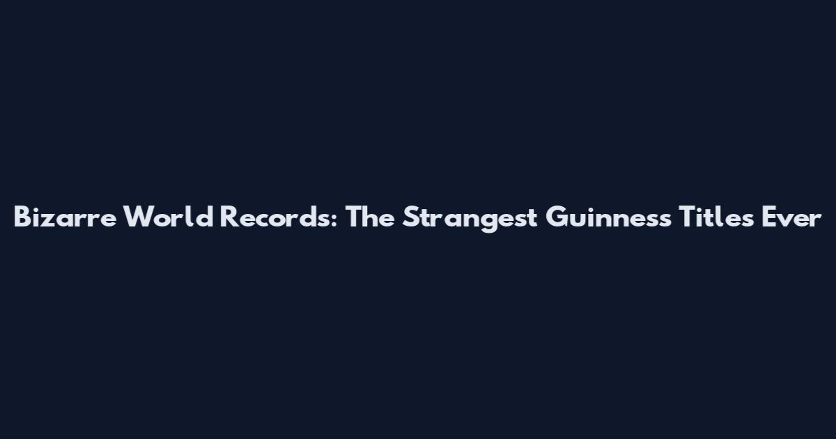 Bizarre World Records: The Strangest Guinness Titles Ever