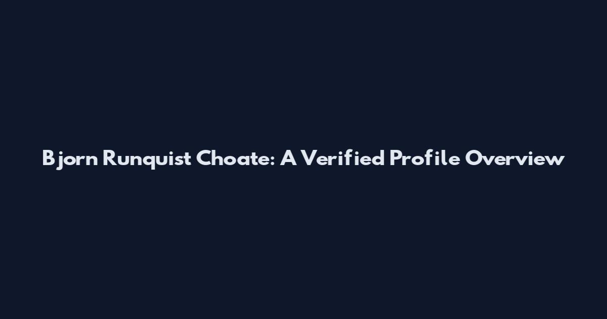 Bjorn Runquist Choate: A Verified Profile Overview