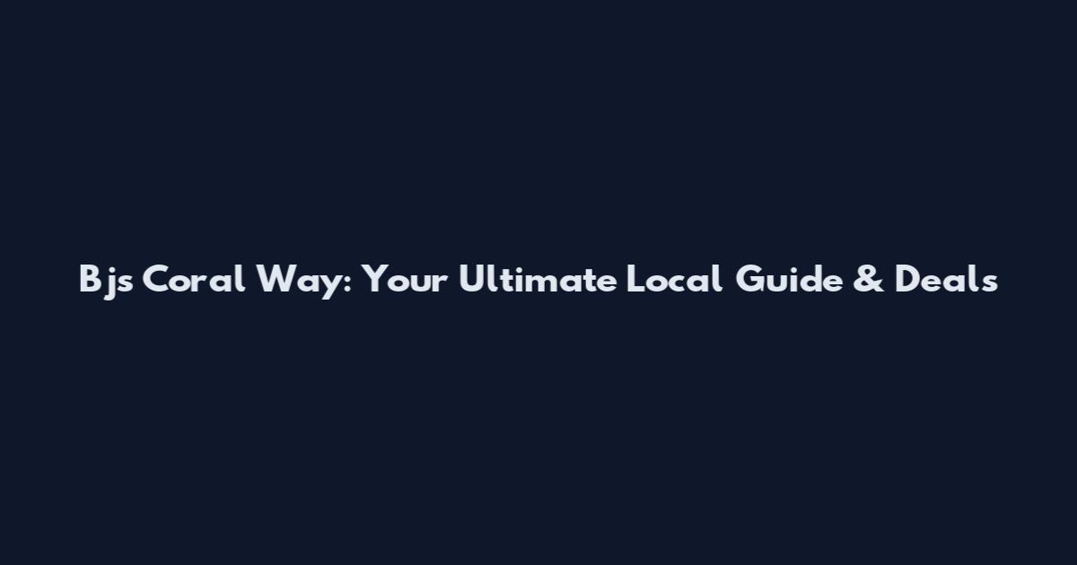 Bjs Coral Way: Your Ultimate Local Guide & Deals