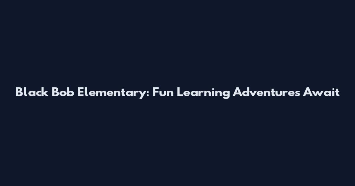 Black Bob Elementary: Fun Learning Adventures Await