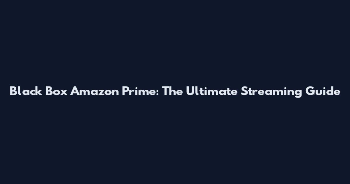 Black Box Amazon Prime: The Ultimate Streaming Guide