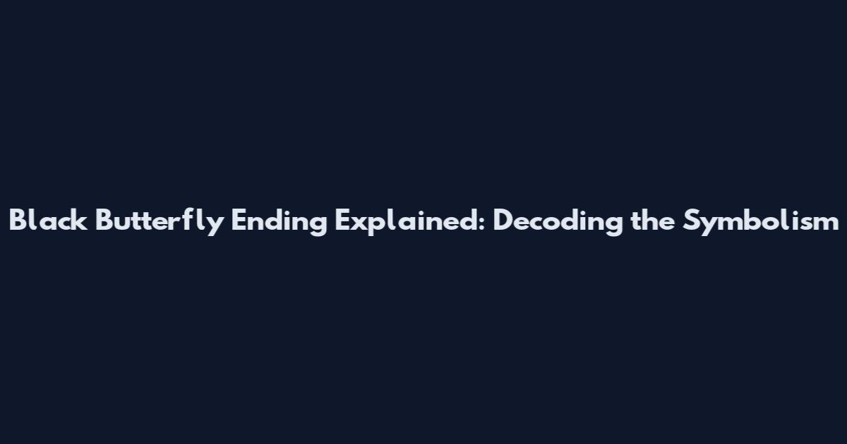 Black Butterfly Ending Explained: Decoding the Symbolism