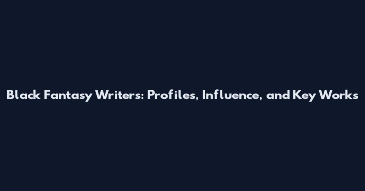 Black Fantasy Writers: Profiles, Influence, and Key Works