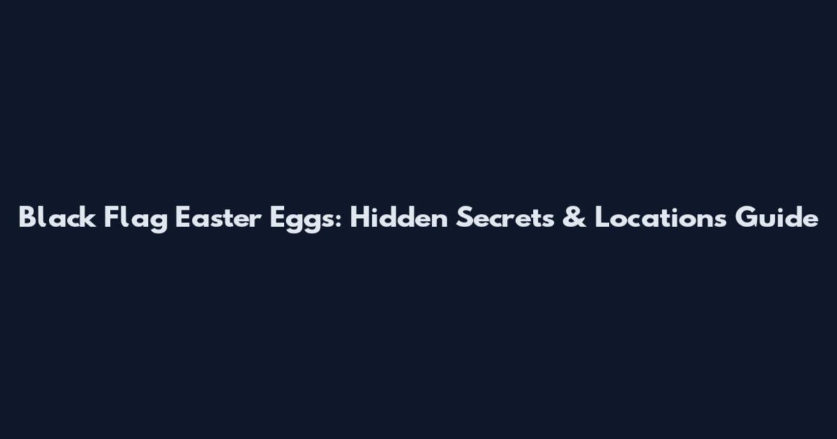 Black Flag Easter Eggs: Hidden Secrets & Locations Guide