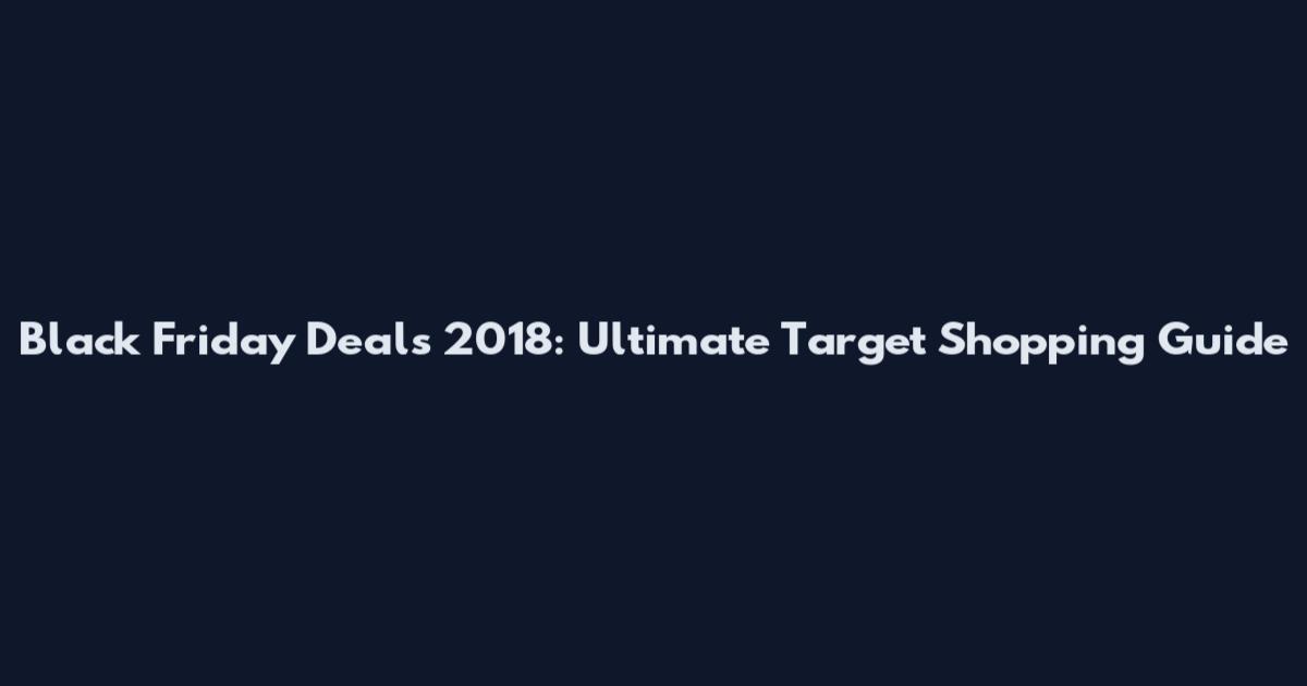 Black Friday Deals 2018: Ultimate Target Shopping Guide