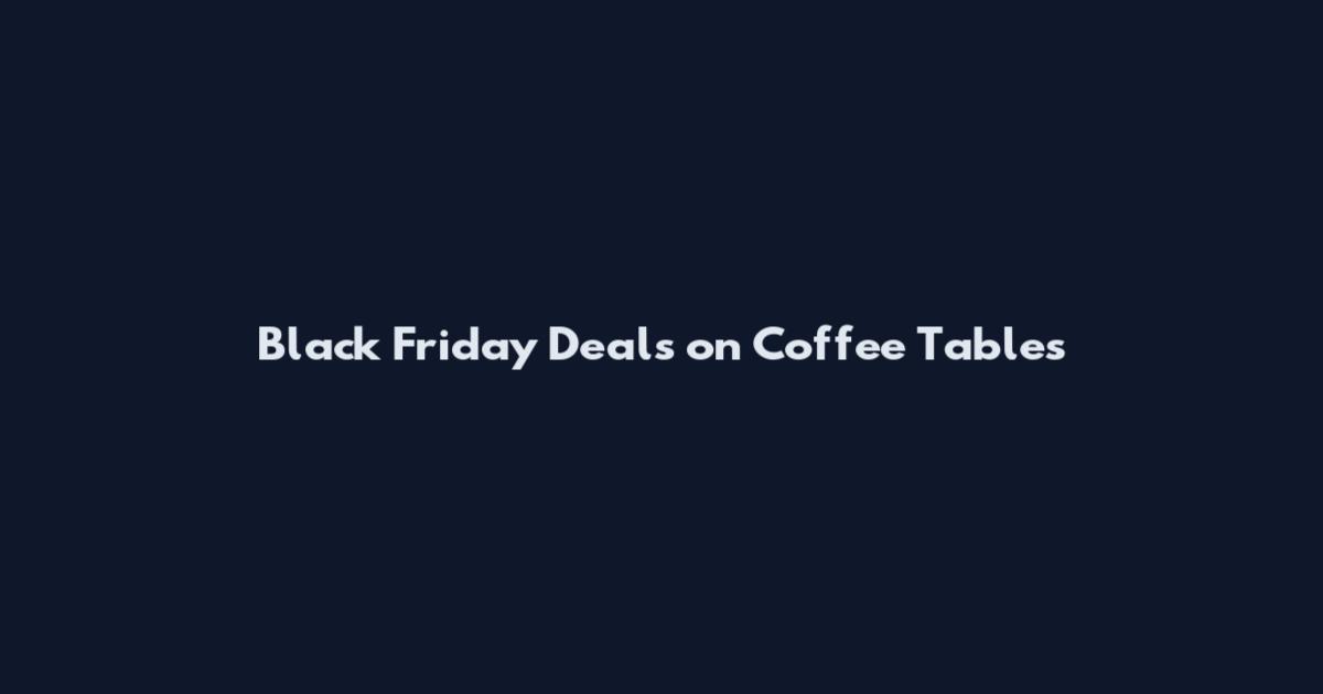 Black Friday Deals on Coffee Tables