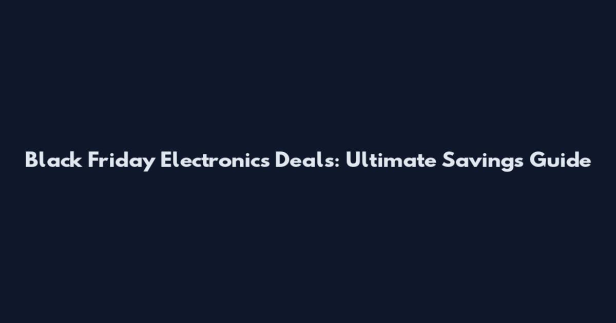 Black Friday Electronics Deals: Ultimate Savings Guide