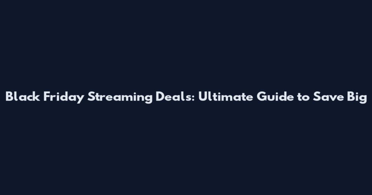 Black Friday Streaming Deals: Ultimate Guide to Save Big