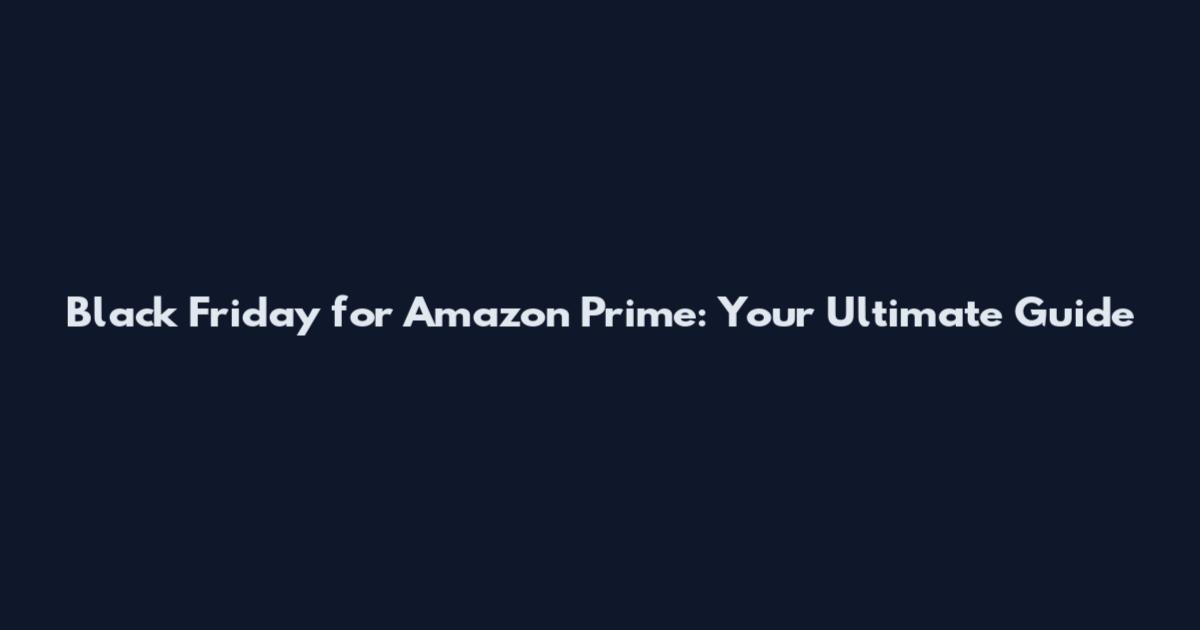 Black Friday for Amazon Prime: Your Ultimate Guide