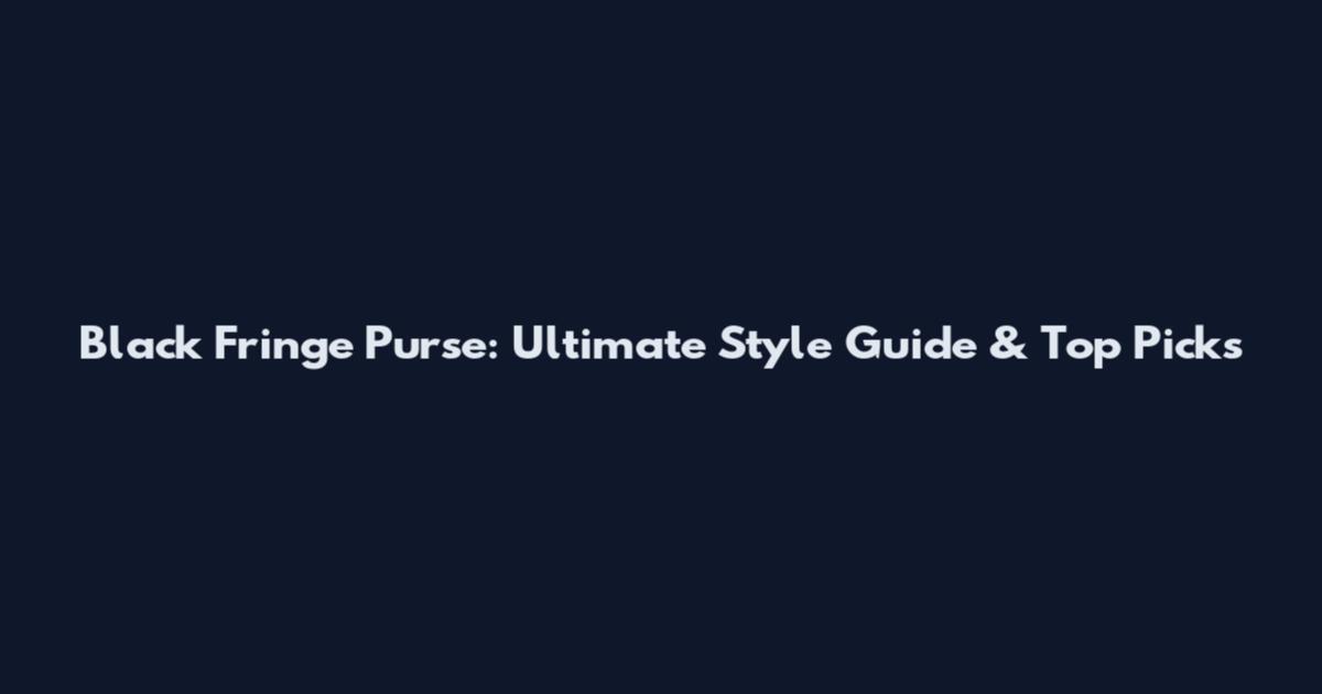 Black Fringe Purse: Ultimate Style Guide & Top Picks
