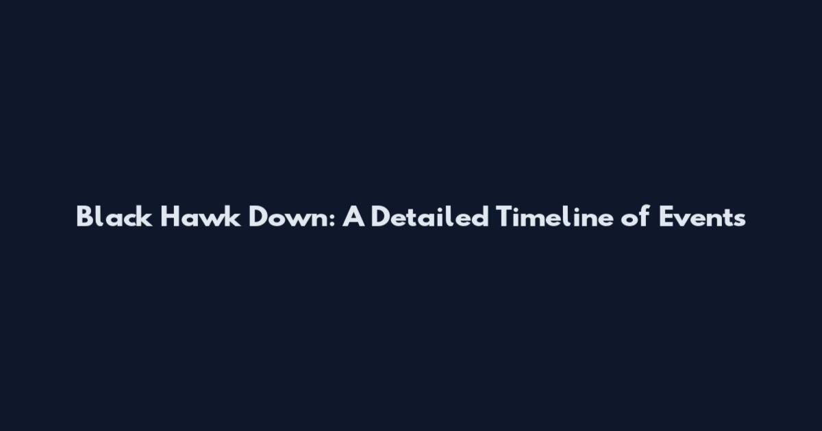 Black Hawk Down: A Detailed Timeline of Events