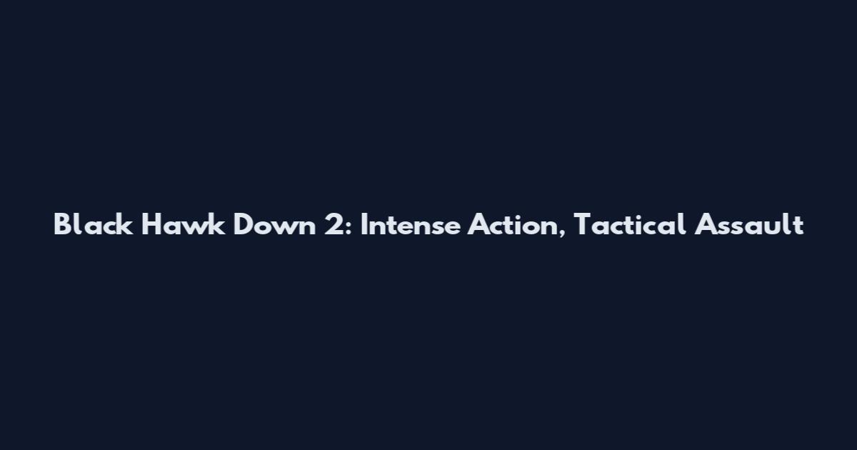 Black Hawk Down 2: Intense Action, Tactical Assault