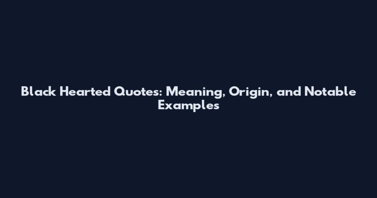 Black Hearted Quotes: Meaning, Origin, and Notable Examples