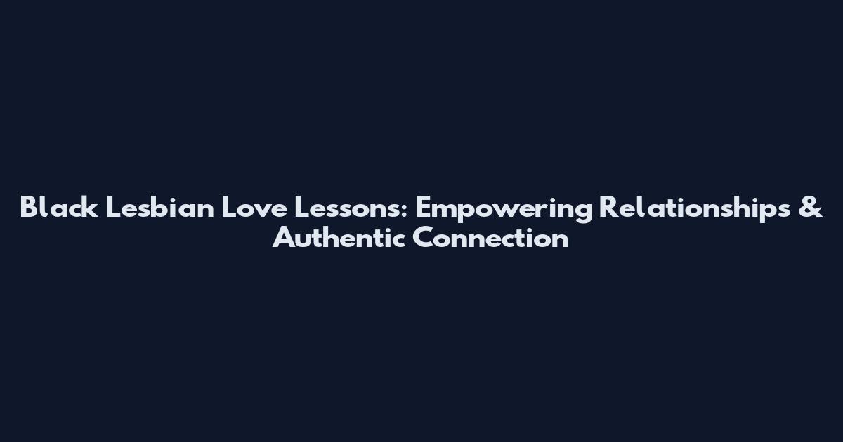 Black Lesbian Love Lessons: Empowering Relationships & Authentic Connection