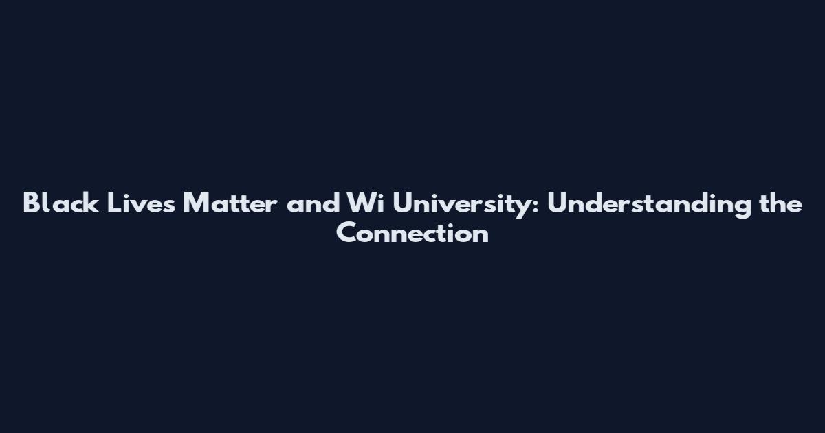 Black Lives Matter and Wi University: Understanding the Connection
