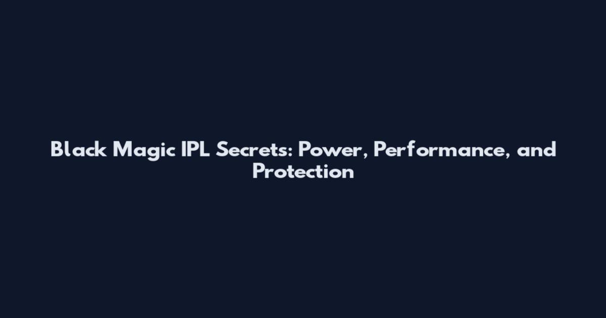 Black Magic IPL Secrets: Power, Performance, and Protection