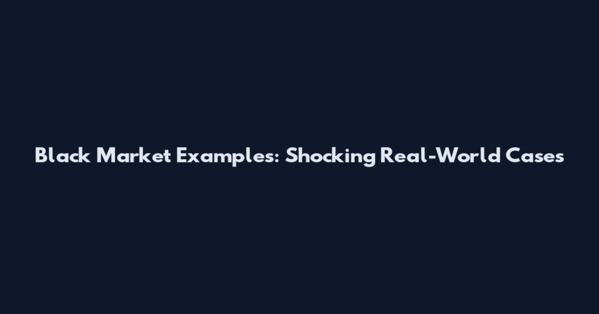 Black Market Examples: Shocking Real-World Cases