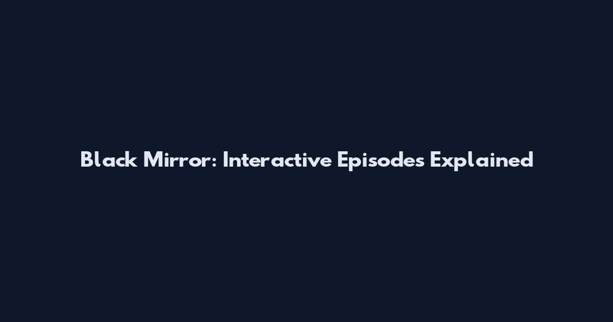 Black Mirror: Interactive Episodes Explained