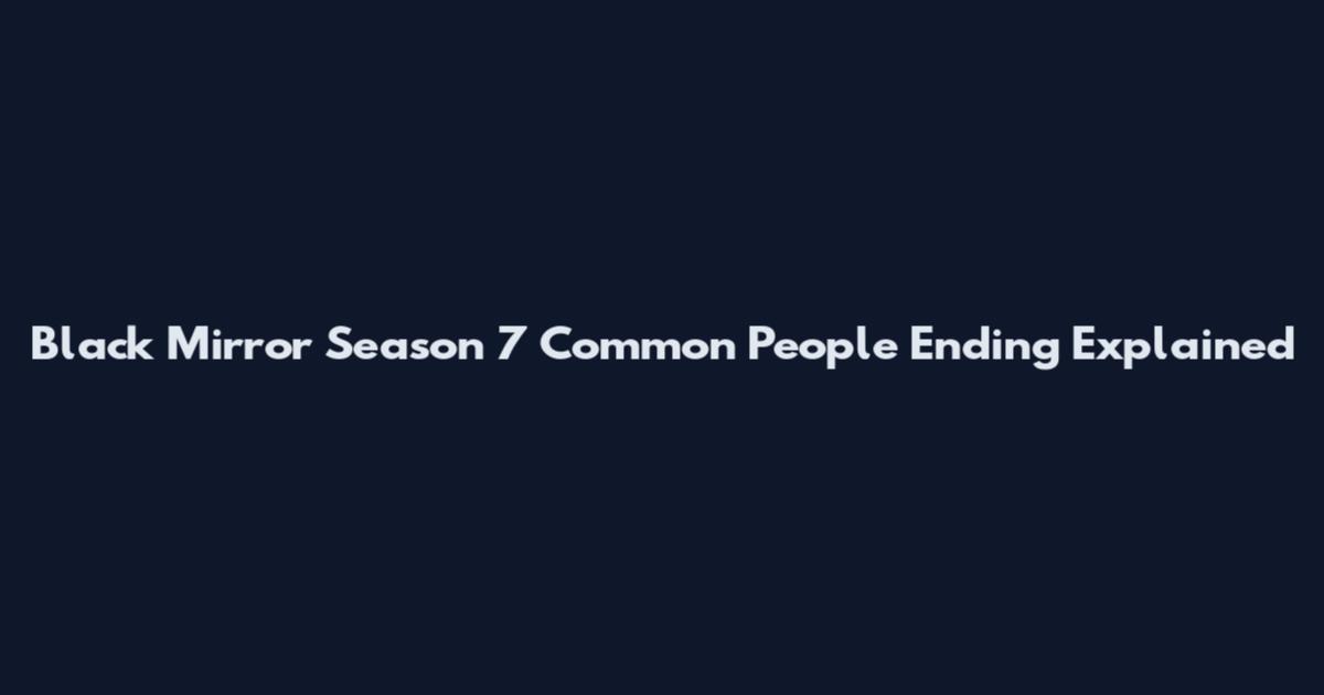 Black Mirror Season 7 Common People Ending Explained