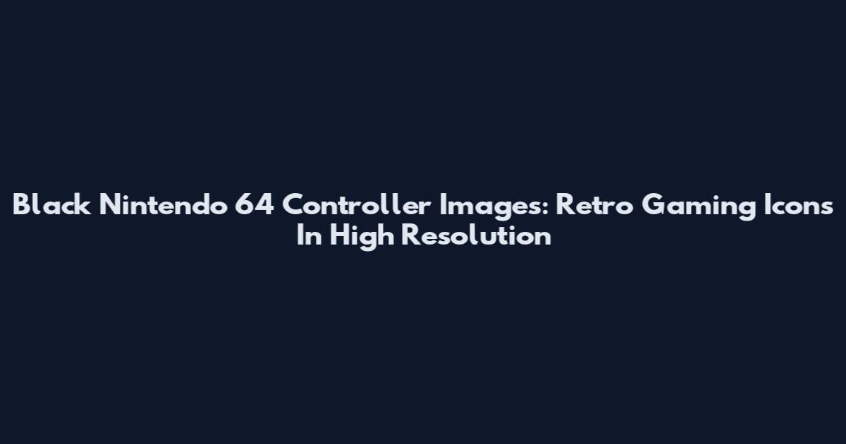 Black Nintendo 64 Controller Images: Retro Gaming Icons In High Resolution