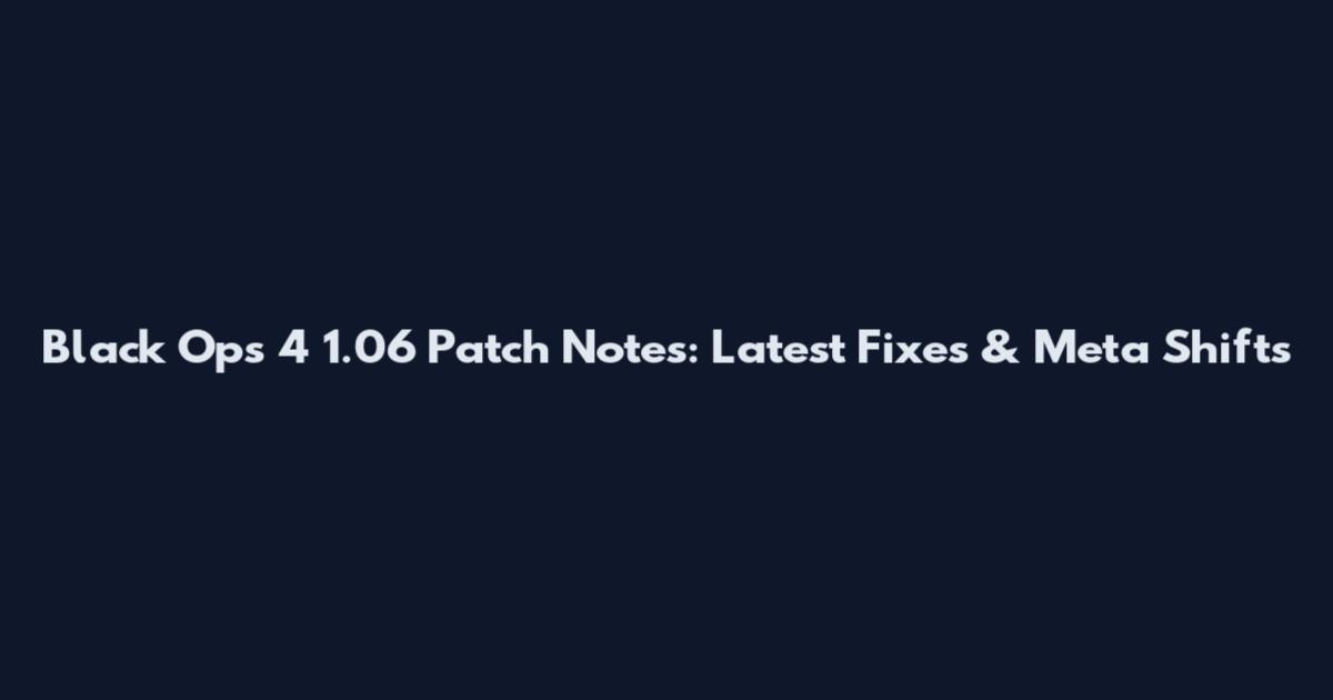 Black Ops 4 1.06 Patch Notes: Latest Fixes & Meta Shifts