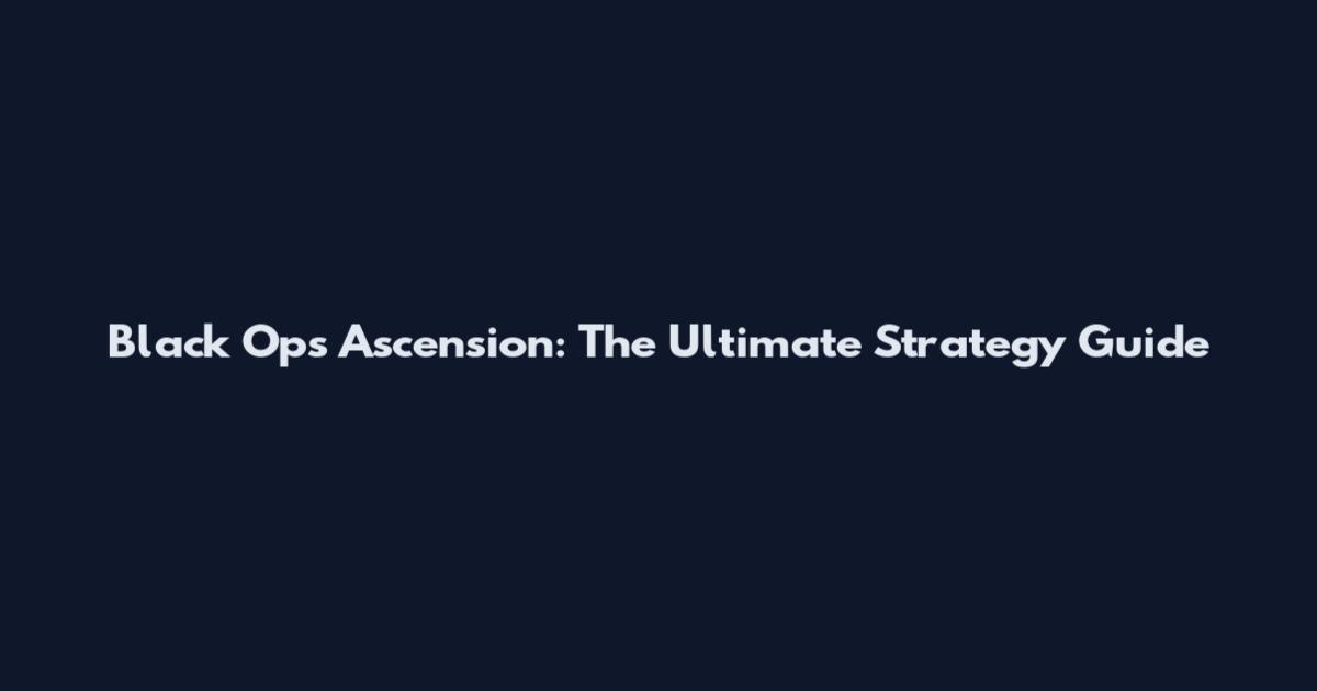 Black Ops Ascension: The Ultimate Strategy Guide