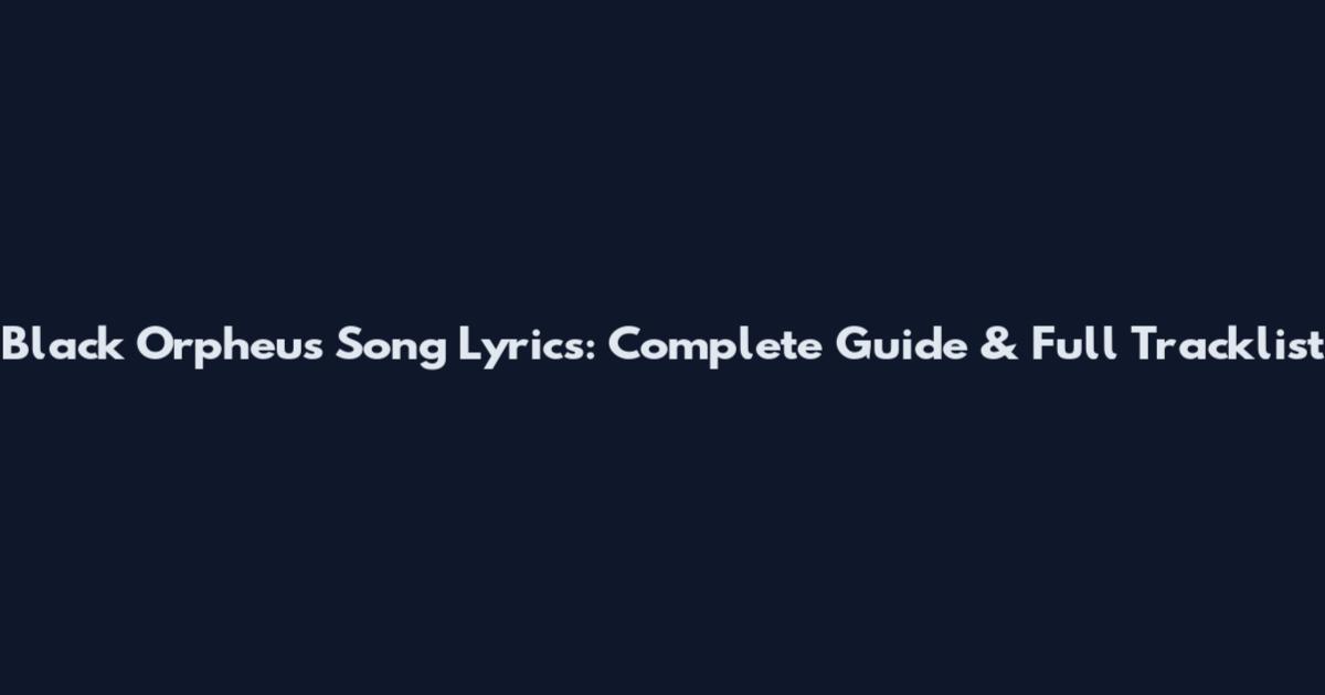 Black Orpheus Song Lyrics: Complete Guide & Full Tracklist