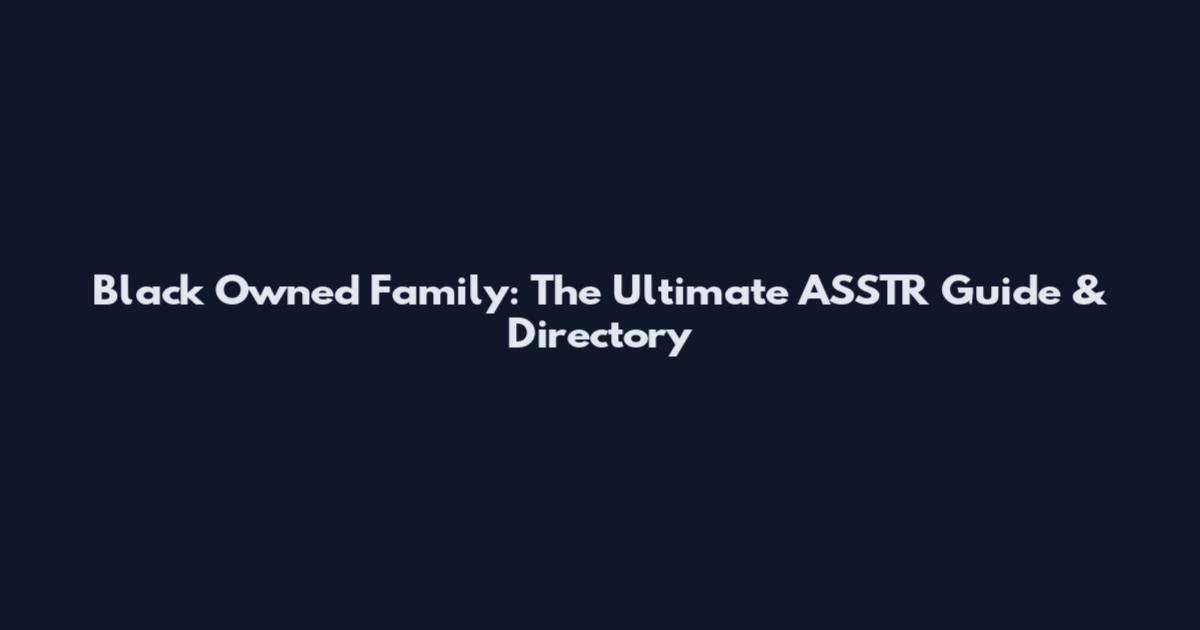 Black Owned Family: The Ultimate ASSTR Guide & Directory