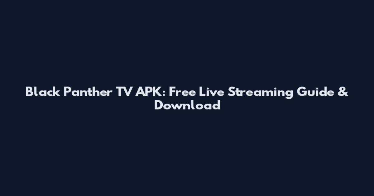 Black Panther TV APK: Free Live Streaming Guide & Download