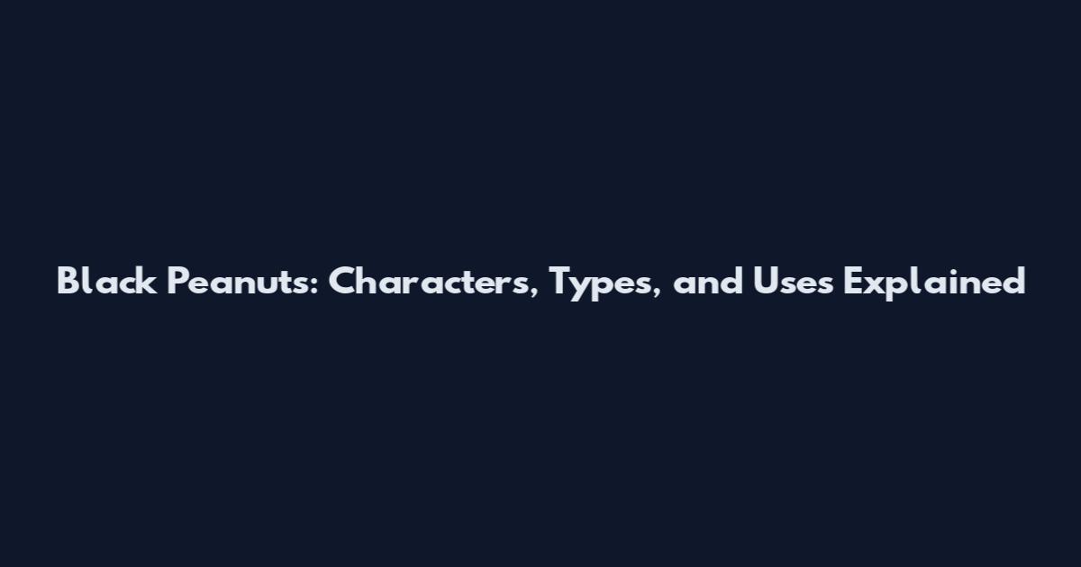 Black Peanuts: Characters, Types, and Uses Explained