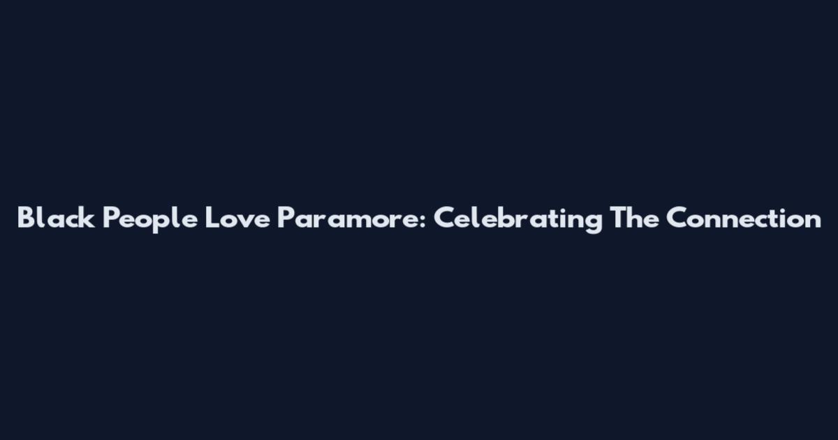 Black People Love Paramore: Celebrating The Connection