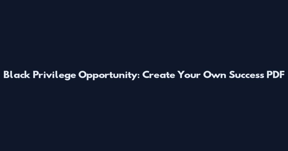 Black Privilege Opportunity: Create Your Own Success PDF