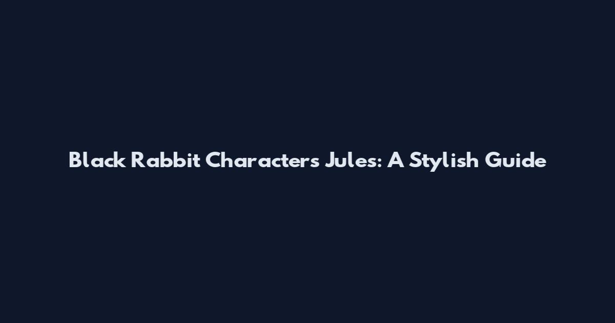 Black Rabbit Characters Jules: A Stylish Guide
